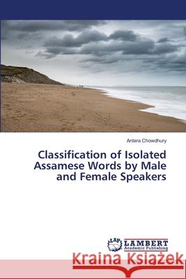 Classification of Isolated Assamese Words by Male and Female Speakers Antara Chowdhury 9783659804731 LAP Lambert Academic Publishing
