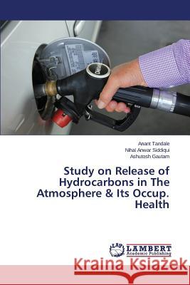 Study on Release of Hydrocarbons in The Atmosphere & Its Occup. Health Tandale Anant, Siddiqui Nihal Anwar, Gautam Ashutosh 9783659805370 LAP Lambert Academic Publishing