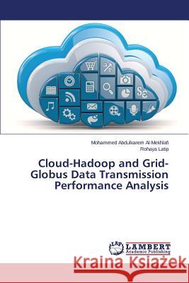 Cloud-Hadoop and Grid-Globus Data Transmission Performance Analysis Al-Mekhlafi Mohammed Abdulkarem, Latip Rohaya 9783659805387