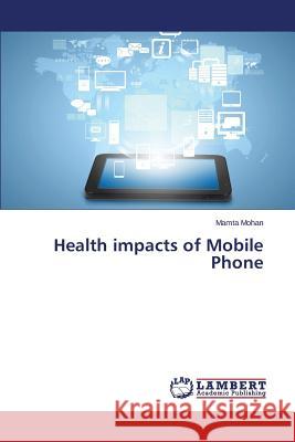 Health impacts of Mobile Phone Mohan Mamta 9783659805493 LAP Lambert Academic Publishing