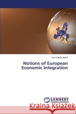 Notions of European Economic Integration Andrei Liviu Catalin 9783659805578