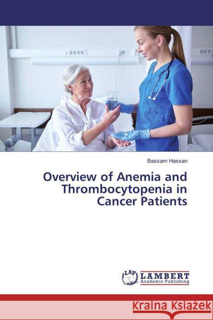 Overview of Anemia and Thrombocytopenia in Cancer Patients Hassan, Bassam 9783659805943 LAP Lambert Academic Publishing