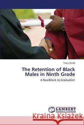 The Retention of Black Males in Ninth Grade Smith Tracy 9783659806100