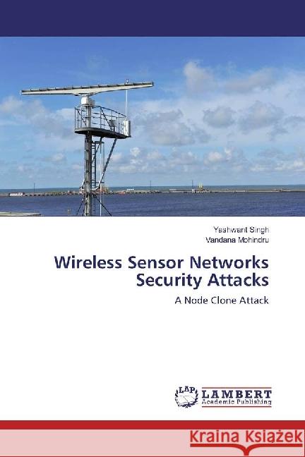 Wireless Sensor Networks Security Attacks : A Node Clone Attack Singh, Yashwant; Mohindru, Vandana 9783659806247