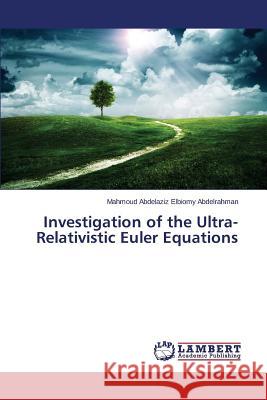 Investigation of the Ultra-Relativistic Euler Equations Abdelrahman Mahmoud Abdelaziz Elbiomy 9783659806292