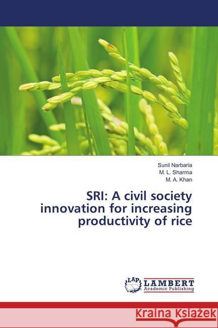 SRI: A civil society innovation for increasing productivity of rice Narbaria, Sunil; Sharma, M. L.; Khan, M. A. 9783659806353 LAP Lambert Academic Publishing