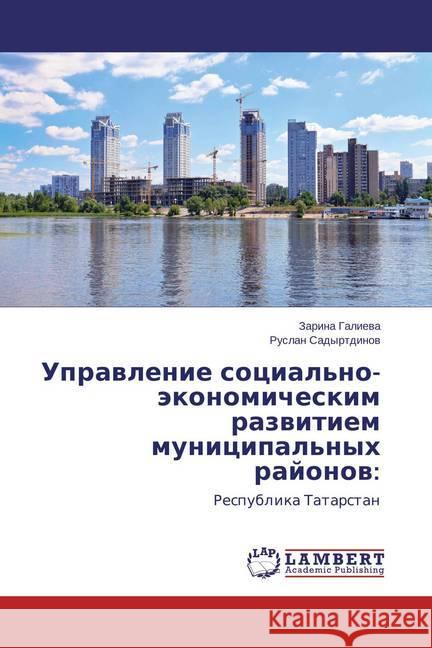 Upravlenie social'no-jekonomicheskim razvitiem municipal'nyh rajonov: : Respublika Tatarstan Galieva, Zarina; Sadyrtdinov, Ruslan 9783659806636