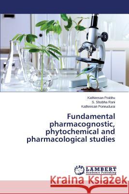 Fundamental pharmacognostic, phytochemical and pharmacological studies Prabhu Kathiresan                        Shobha Rani S.                           Ponnudurai Kathiresan 9783659806964 LAP Lambert Academic Publishing
