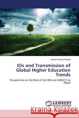 IOs and Transmission of Global Higher Education Trends Khanal Kamal Prasad 9783659807237