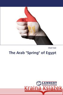 The Arab Spring of Egypt Sakr Sherif 9783659807701