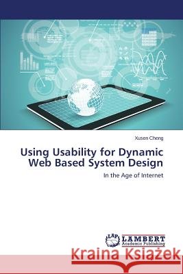 Using Usability for Dynamic Web Based System Design Cheng Xusen 9783659807831
