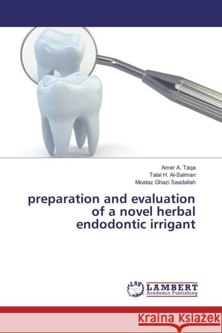 preparation and evaluation of a novel herbal endodontic irrigant Taqa, Amer A.; H. Al-Salman, Talal; Ghazi Saadallah, Moataz 9783659807886 LAP Lambert Academic Publishing