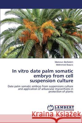 In vitro date palm somatic embryo from cell suspension culture Abohatem Mansour 9783659807916 LAP Lambert Academic Publishing