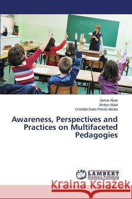 Awareness, Perspectives and Practices on Multifaceted Pedagogies Aban Jomar                               Aban Jenilyn                             Rosita Abubo Criselda Sario 9783659807992 LAP Lambert Academic Publishing