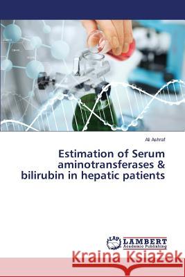 Estimation of Serum aminotransferases & bilirubin in hepatic patients Ashraf Ali 9783659808326 LAP Lambert Academic Publishing