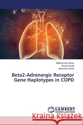Beta2-Adrenergic Receptor Gene Haplotypes in COPD Hosny Mohammad                           Toraih Eman                              El Serafi Ahmed 9783659808470