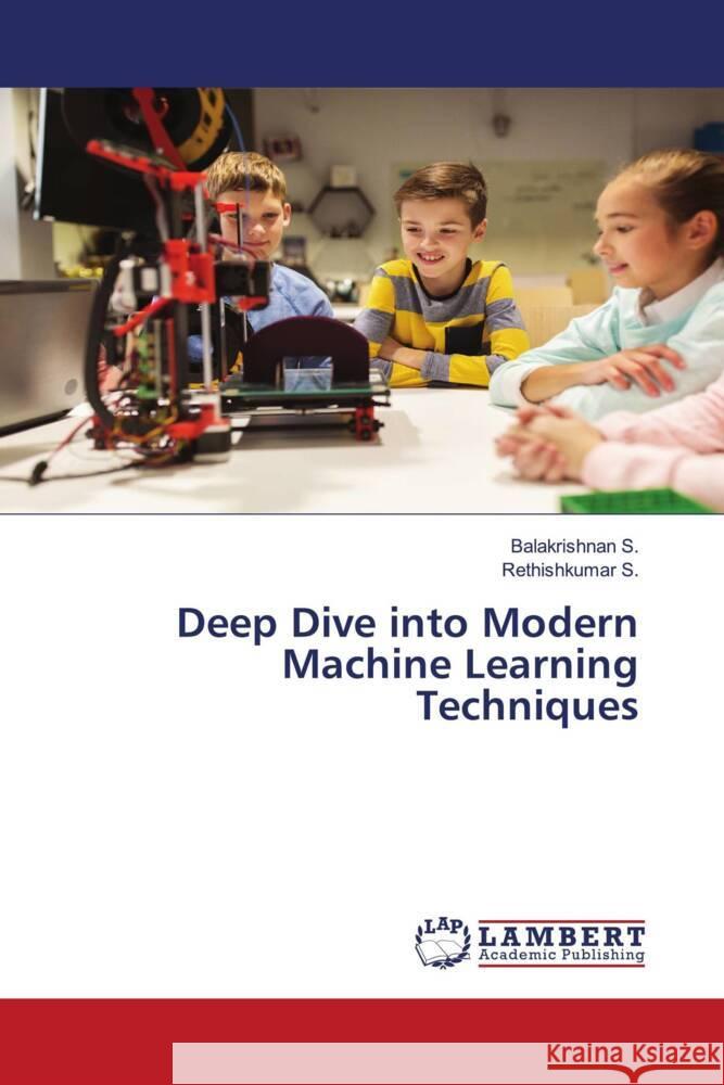 Deep Dive into Modern Machine Learning Techniques S., Balakrishnan, S., Rethishkumar 9783659808661