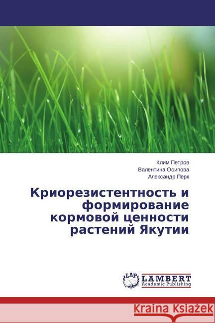 Kriorezistentnost' i formirovanie kormovoj cennosti rastenij Yakutii Petrov, Klim; Osipova, Valentina; Perk, Alexandr 9783659808722