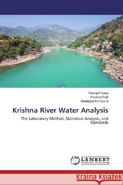 Krishna River Water Analysis : The Laboratory Method, Statistical Analysis, and Standards Prasad, Neeraj; Patil, Pramod; Konapure, Bisalappa 9783659808869 LAP Lambert Academic Publishing