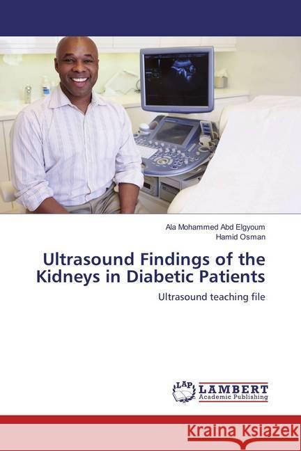 Ultrasound Findings of the Kidneys in Diabetic Patients : Ultrasound teaching file Abd Elgyoum, Ala Mohammed; Osman, Hamid 9783659808906