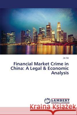 Financial Market Crime in China: A Legal & Economic Analysis Xie Jie 9783659809323 LAP Lambert Academic Publishing