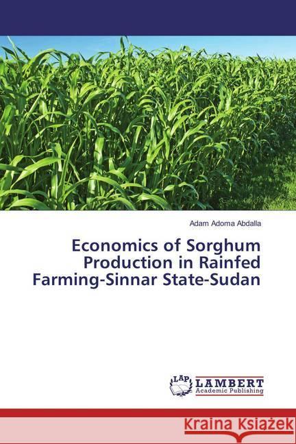 Economics of Sorghum Production in Rainfed Farming-Sinnar State-Sudan Abdalla, Adam Adoma 9783659809453 LAP Lambert Academic Publishing
