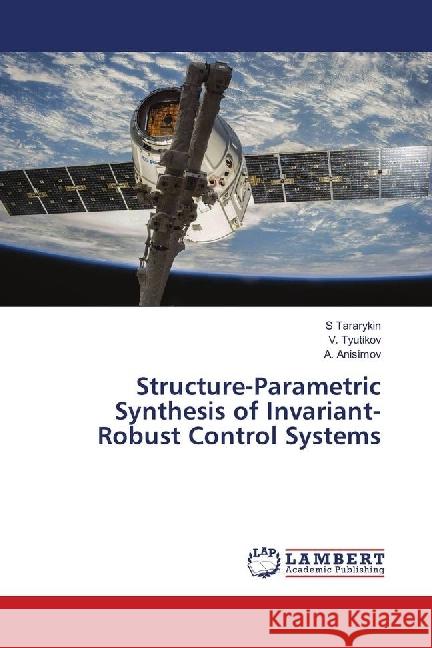 Structure-Parametric Synthesis of Invariant-Robust Control Systems Tararykin, S; Tyutikov, V.; Anisimov, A. 9783659809576