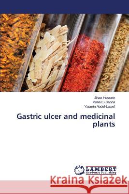 Gastric ulcer and medicinal plants Hussein Jihan                            El-Banna Mona                            Abdel-LaTeef Yasmin 9783659809675