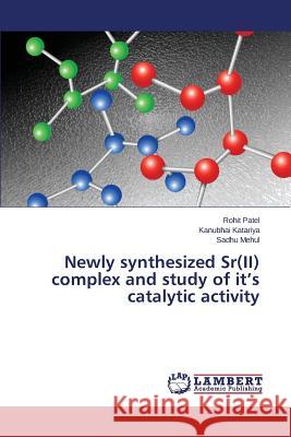 Newly synthesized Sr(II) complex and study of it's catalytic activity Patel Rohit                              Katariya Kanubhai                        Mehul Sadhu 9783659809736