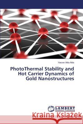 PhotoThermal Stability and Hot Carrier Dynamics of Gold Nanostructures Attia Attia Yasser 9783659809767