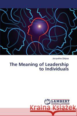The Meaning of Leadership to Individuals Zakpaa Jacqueline 9783659809859 LAP Lambert Academic Publishing