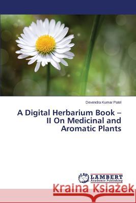 A Digital Herbarium Book - II On Medicinal and Aromatic Plants Patel Devendra Kumar 9783659810190 LAP Lambert Academic Publishing