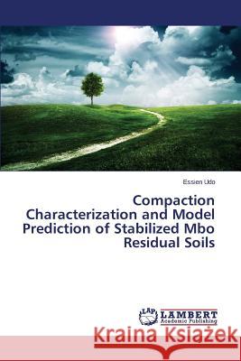 Compaction Characterization and Model Prediction of Stabilized Mbo Residual Soils Udo Essien 9783659810268