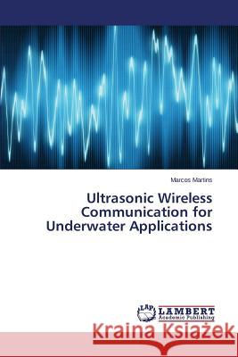Ultrasonic Wireless Communication for Underwater Applications Martins Marcos 9783659810701 LAP Lambert Academic Publishing