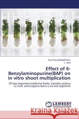 Effect of 6-Benzylaminopurine(BAP) on in vitro shoot multiplication Ram Arun Thuruthikkattil 9783659810879 LAP Lambert Academic Publishing