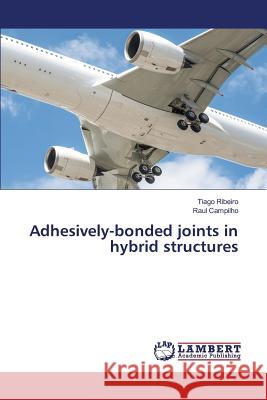 Adhesively-bonded joints in hybrid structures Ribeiro Tiago                            Campilho Raul 9783659811005 LAP Lambert Academic Publishing