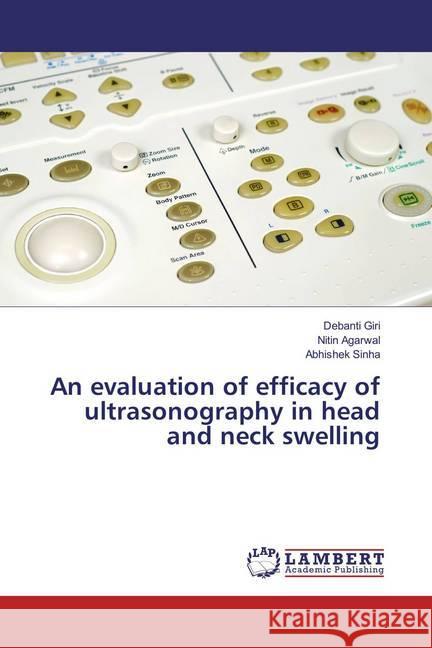 An evaluation of efficacy of ultrasonography in head and neck swelling Giri, Debanti; Agarwal, Nitin; Sinha, Abhishek 9783659811081