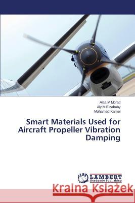 Smart Materials Used for Aircraft Propeller Vibration Damping Morad Alaa M.                            Elzahaby Aly M.                          Kamel Mohamed 9783659811296