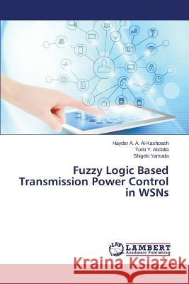 Fuzzy Logic Based Transmission Power Control in WSNs Al-Kashoash Hayder a. a.                 Abdalla Turki y.                         Yamada Shigeki 9783659811579