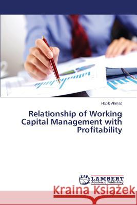 Relationship of Working Capital Management with Profitability Ahmad Habib 9783659811876 LAP Lambert Academic Publishing