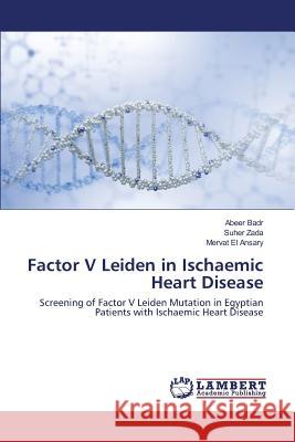 Factor V Leiden in Ischaemic Heart Disease Badr Abeer 9783659812019 LAP Lambert Academic Publishing
