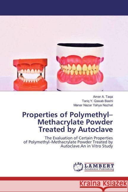 Properties of Polymethyl-Methacrylate Powder Treated by Autoclave : The Evaluation of Certain Properties of Polymethyl-Methacrylate Powder Treated by Autoclave.An in Vitro Study Taqa, Amer A.; Y. Qasab Bashi, Tariq; Nazar Yahya Nazhat, Manar 9783659812132 LAP Lambert Academic Publishing
