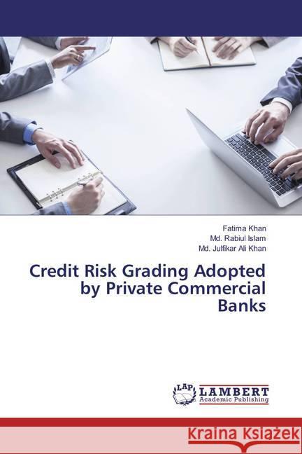 Credit Risk Grading Adopted by Private Commercial Banks Khan, Fatima; Islam, Md. Rabiul; Khan, Md. Julfikar Ali 9783659812286 LAP Lambert Academic Publishing