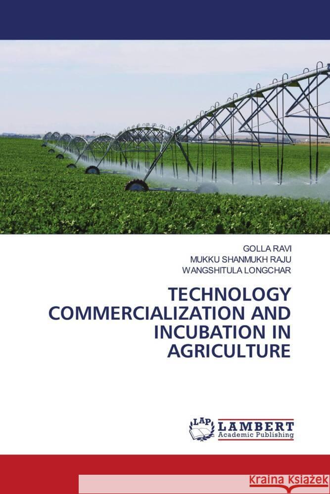TECHNOLOGY COMMERCIALIZATION AND INCUBATION IN AGRICULTURE RAVI, GOLLA, RAJU, MUKKU SHANMUKH, LONGCHAR, WANGSHITULA 9783659812408 LAP Lambert Academic Publishing