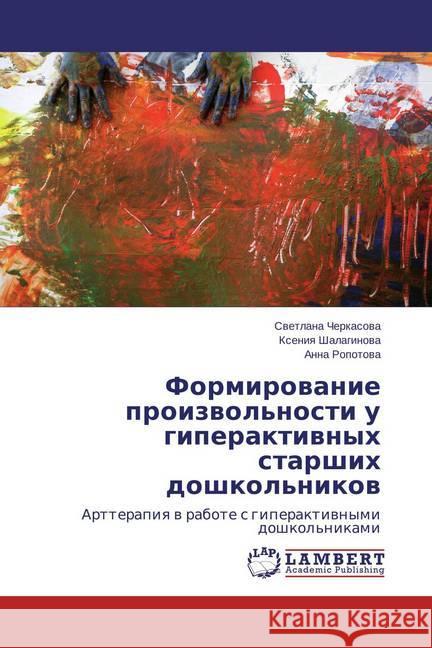 Formirovanie proizvol'nosti u giperaktivnyh starshih doshkol'nikov : Artterapiya v rabote s giperaktivnymi doshkol'nikami Cherkasova, Svetlana; Shalaginova, Xeniya; Ropotova, Anna 9783659812583