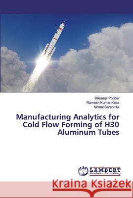 Manufacturing Analytics for Cold Flow Forming of H30 Aluminum Tubes Podder, Bikramjit; Katta, Ramesh Kumar; Hui, Nirmal Baran 9783659812835