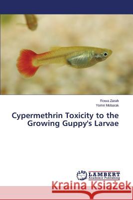 Cypermethrin Toxicity to the Growing Guppy's Larvae Zarah Rowa                               Mobarak Yomn 9783659812873 LAP Lambert Academic Publishing