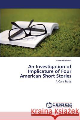 An Investigation of Implicature of Four American Short Stories Abbasi Fatemeh 9783659813283 LAP Lambert Academic Publishing