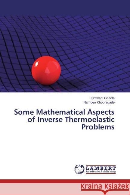 Some Mathematical Aspects of Inverse Thermoelastic Problems Ghadle, Kirtiwant; Khobragade, Namdeo 9783659813320 LAP Lambert Academic Publishing