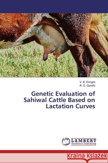 Genetic Evaluation of Sahiwal Cattle Based on Lactation Curves Dongre, V. B.; Gandhi, R. S. 9783659814150 LAP Lambert Academic Publishing